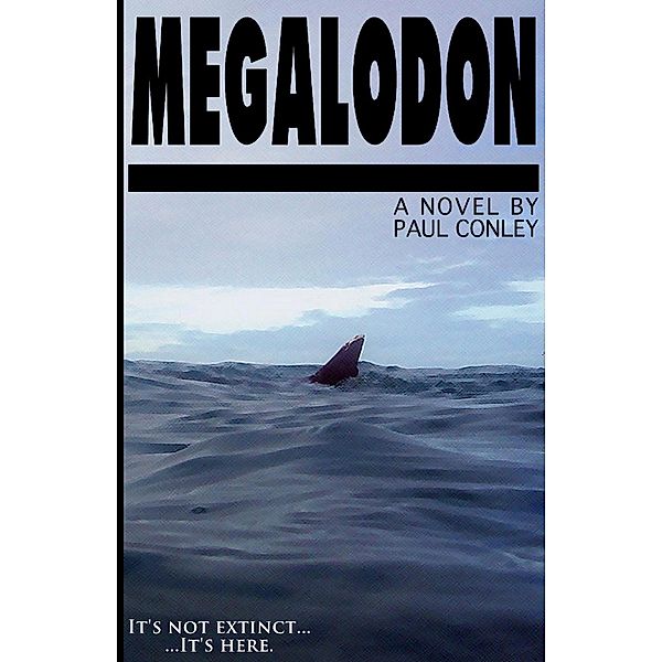 Megalodon: It's Not Extinct... ...It's Here., Paul Conley