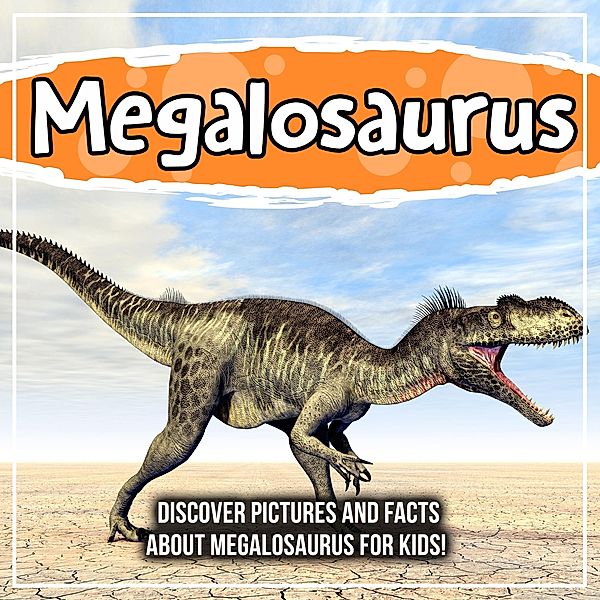 Megalosaurus: Discover Pictures and Facts About Megalosaurus For Kids! / Bold Kids, Bold Kids