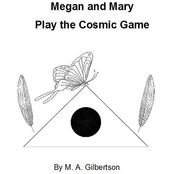 Megan and Mary Play the Cosmic Game (M&M Saga, #1) / M&M Saga, M. A. Gilbertson