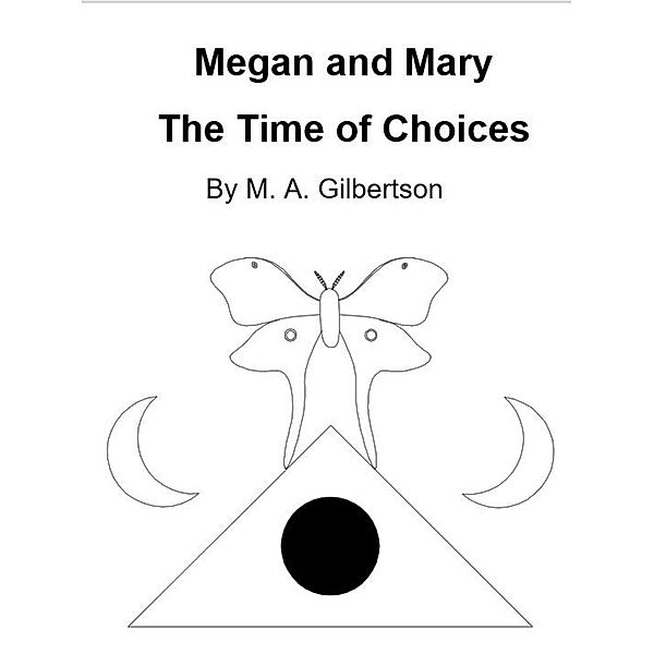 Megan and Mary The Time of Choices (M&M Saga, #3) / M&M Saga, M. A. Gilbertson