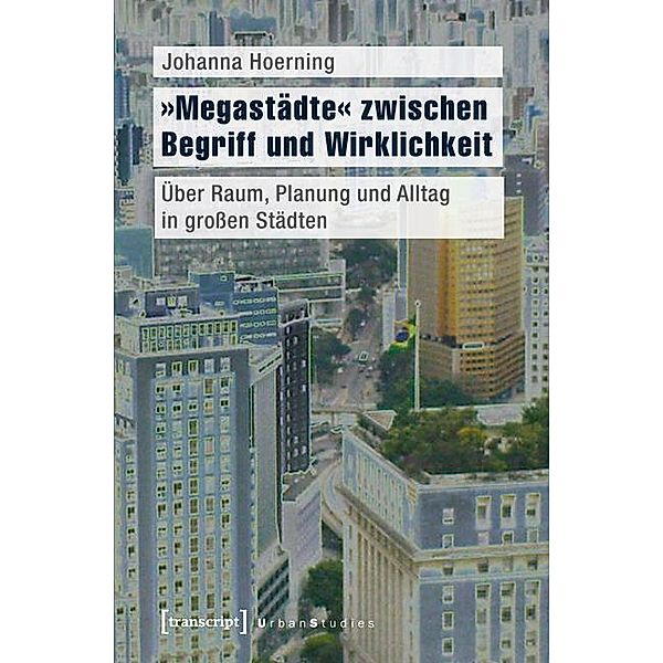 »Megastädte« zwischen Begriff und Wirklichkeit / Urban Studies, Johanna Hoerning