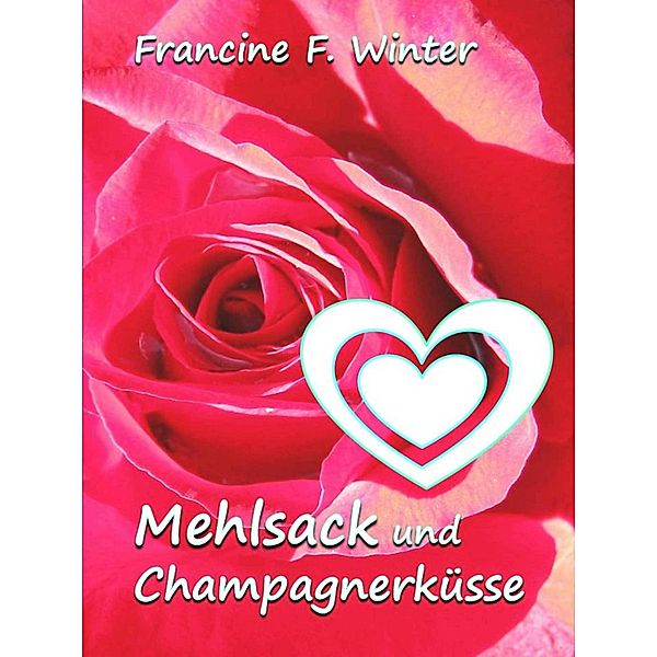 Mehlsack und Champagnerküsse, Francine F. Winter