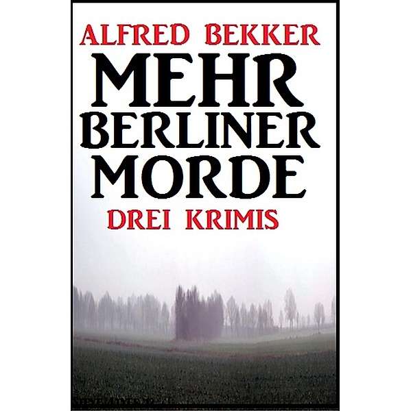 Mehr Berliner Morde: Drei Krimis, Alfred Bekker