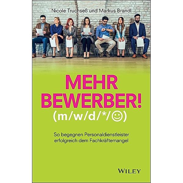 Mehr Bewerber!: So begegnen Personaldienstleister erfolgreich dem Fachkräftemangel, Nicole Truchseß, Markus Brandl