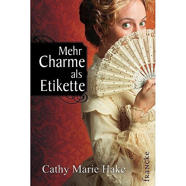 Mehr Charme als Etikette, Cathy M. Hake