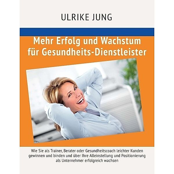 Mehr Erfolg und Wachstum für Gesundheits-Dienstleister, Ulrike Jung