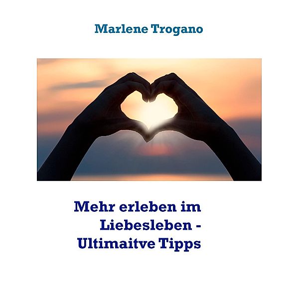 Mehr erleben im Liebesleben - Tipps vom Profi, Marlene Trogano