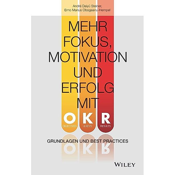 Mehr Fokus, Motivation und Erfolg mit OKR, André Daiyû Steiner, Erno Marius Obogeanu-Hempel