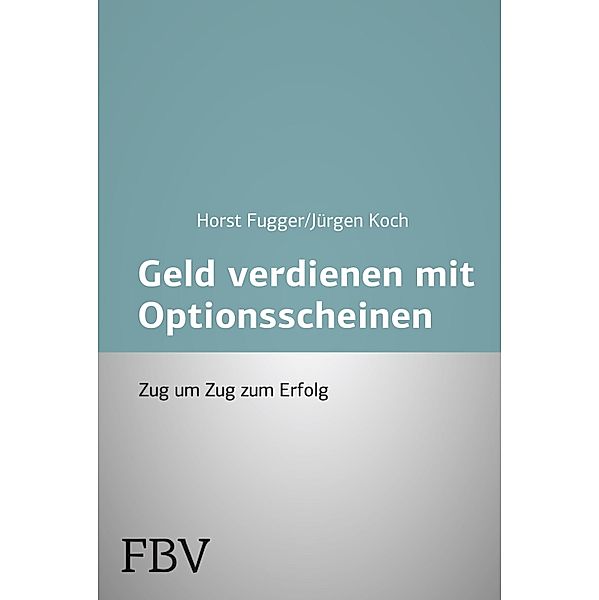 Mehr Geld verdienen mit Optionsscheinen, Horst Fugger, Jürgen Koch