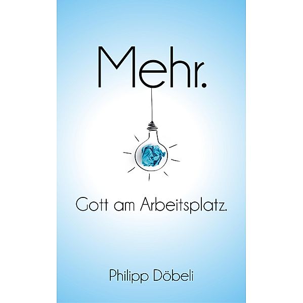 Mehr. Gott am Arbeitsplatz., Philipp Döbeli