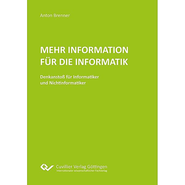 Mehr Information für die Informatik. Denkanstoß für Informatiker und Nichtinformatiker, Anton Brenner