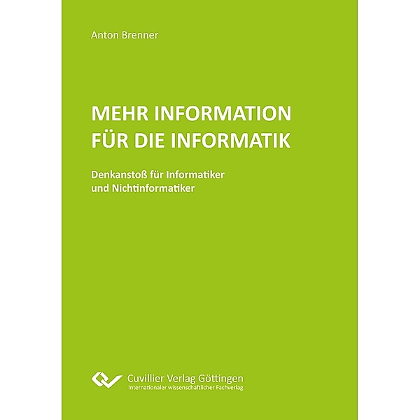 Mehr Information für die Informatik. Denkanstoß für Informatiker und Nichtinformatiker, Anton Brenner