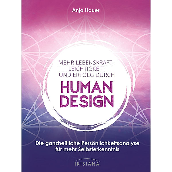 Mehr Lebenskraft, Leichtigkeit und Erfolg durch Human Design, Anja Hauer-Frey