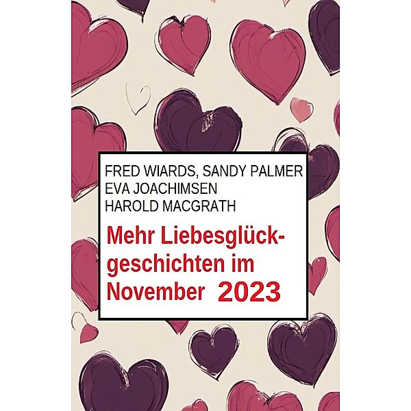Mehr Liebesglückgeschichten im November 2023, Fred Wiards, Eva Joachimsen, Sandy Palmer, Harold MacGrath