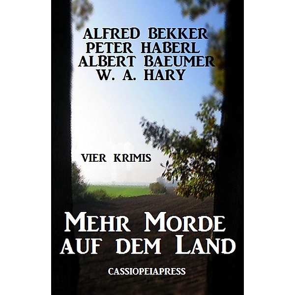 Mehr Morde auf dem Land: Vier Krimis, Alfred Bekker, Peter Haberl, Albert Baeumer, W. A. Hary