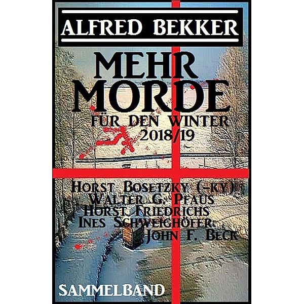 Mehr Morde für den Winter 2018/19 Sammelband, Alfred Bekker, Horst Bosetzky, Horst Friedrichs, Walter G. Pfaus, Ines Schweighöfer, John F. Beck