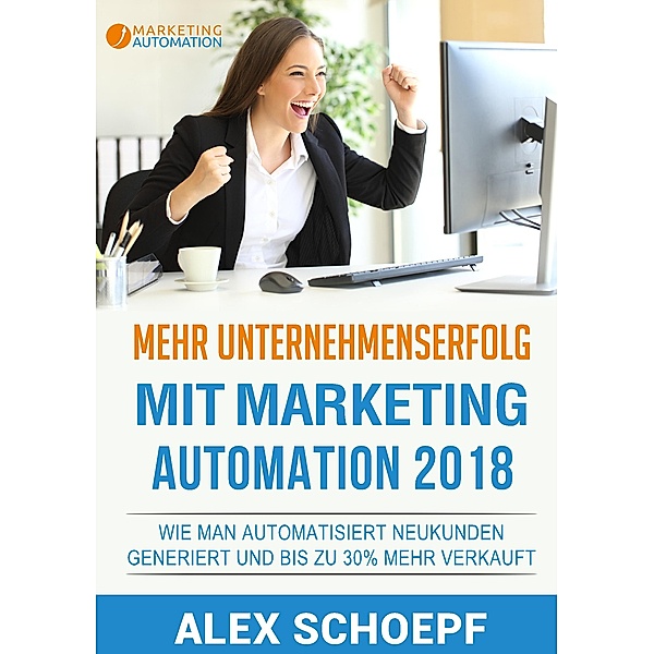 Mehr Unternehmenserfolg mit Marketing Automation 2018, Alex Schoepf