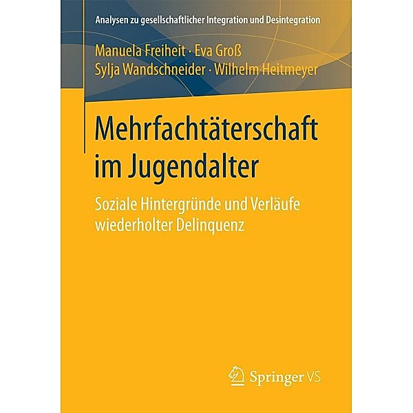 Mehrfachtäterschaft im Jugendalter / Analysen zu gesellschaftlicher Integration und Desintegration, Manuela Freiheit, Eva Gross, Sylja Wandschneider, Wilhelm Heitmeyer