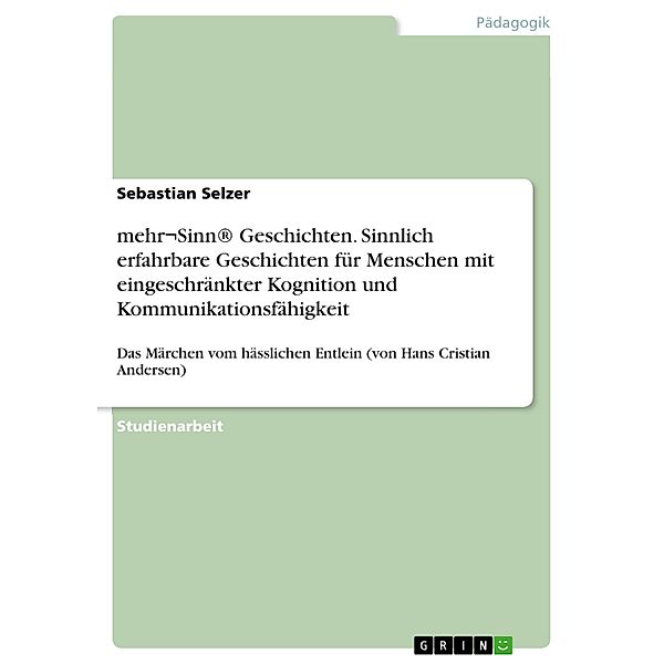 mehr¬Sinn® Geschichten. Sinnlich erfahrbare Geschichten für Menschen mit eingeschränkter Kognition und Kommunikationsfähigkeit, Sebastian Selzer