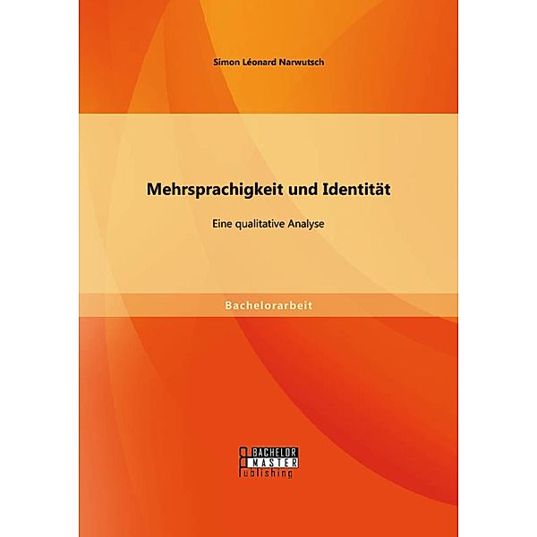 Mehrsprachigkeit und Identität: Eine qualitative Analyse., Simon Léonard Narwutsch