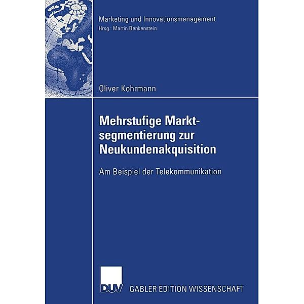 Mehrstufige Marktsegmentierung zur Neukundenakquisition / Marketing und Innovationsmanagement, Oliver Kohrmann