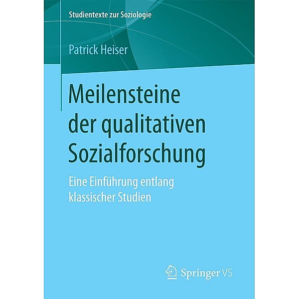 Meilensteine der qualitativen Sozialforschung / Studientexte zur Soziologie, Patrick Heiser