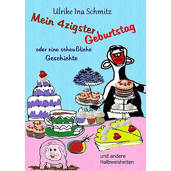 Mein 40ster Geburtstag oder eine scheussliche Geschichte, Ulrike Ina Schmitz