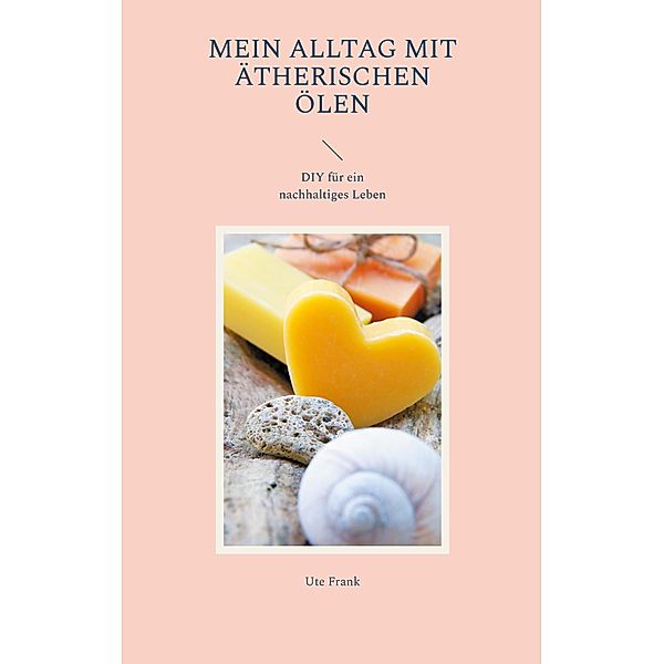 Mein Alltag mit ätherischen Ölen, Ute Frank