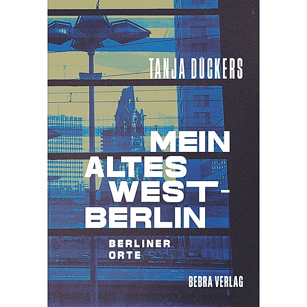 Mein altes West-Berlin / Berliner Orte, Tanja Dückers