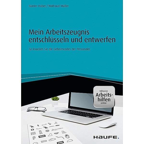 Mein Arbeitszeugnis entschlüsseln und entwerfen - inkl. Arbeitshilfen online / Haufe Fachbuch, Günter Huber, Waltraud Müller