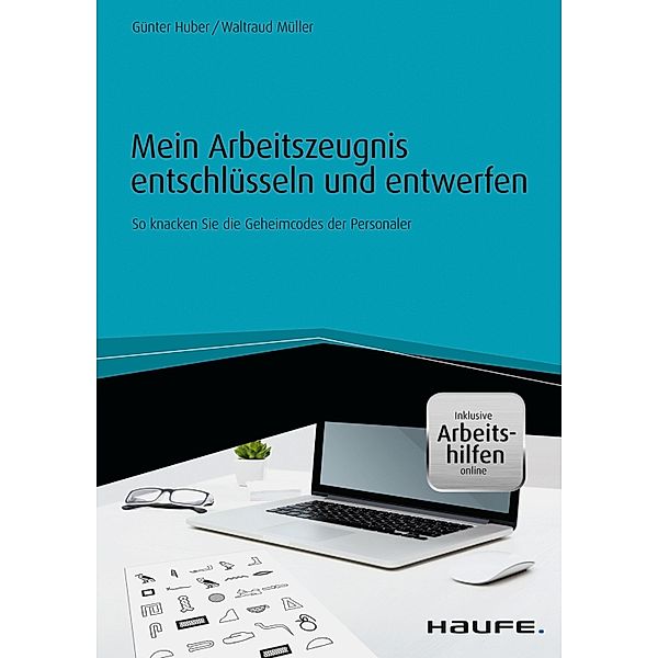 Mein Arbeitszeugnis entschlüsseln und entwerfen - inkl. Arbeitshilfen online / Haufe Fachbuch, Günter Huber, Waltraud Müller