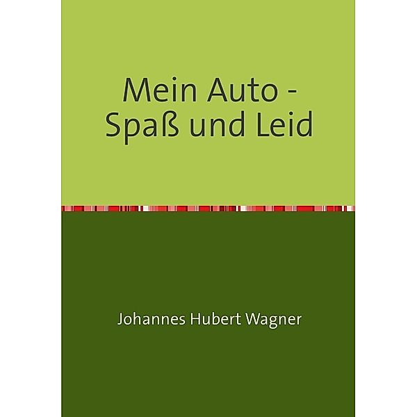 Mein Auto - Spaß und Leid, Johannes Hubert Wagner