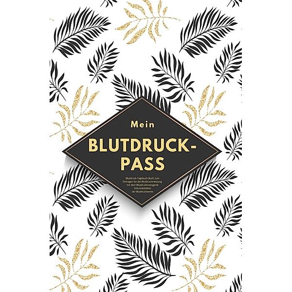 Mein Blutdruck-Pass Blutdruck-Tagebuch Buch zum Eintragen für die Blutdruckmessung mit dem Blutdruckmessgerät Dokumentation der Blutdruckwerte, Simone Scholz