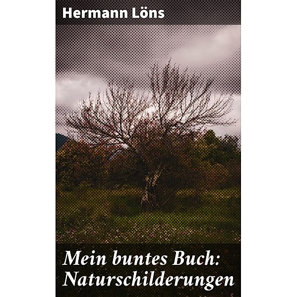 Mein buntes Buch: Naturschilderungen, Hermann Löns