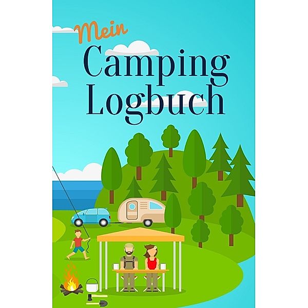 Mein Camping Logbuch Reisetagebuch für Urlaub mit dem Wohnmobil Wohnwagen Campingwagen Reisemobil Wohnanhänger Caravan und Zelt Reise Camper Tagebuch für Momente die man beim Campen und Zelten erlebt, Anja Beck