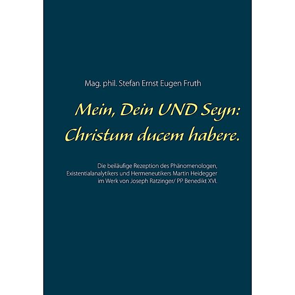 Mein, Dein UND Seyn: Christum ducem habere., Mag. phil. Stefan Ernst Eugen Fruth