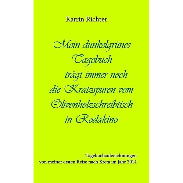 Mein dunkelgrünes Tagebuch trägt immer noch die Kratzspuren vom Olivenholzschreibtisch in Rodakino, Katrin Richter