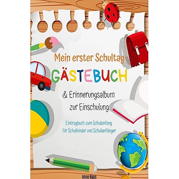Mein erster Schultag: Gästebuch & Erinnerungsalbum zur Einschulung Eintragbuch zum Schulanfang für Schulkinder und Schulanfänger, Anne Haas