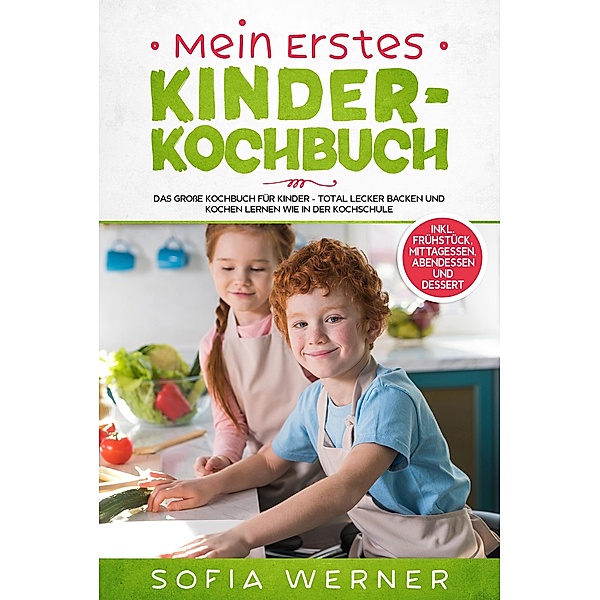 Mein erstes Kinderkochbuch: Das grosse Kochbuch für Kinder, Sofia Werner