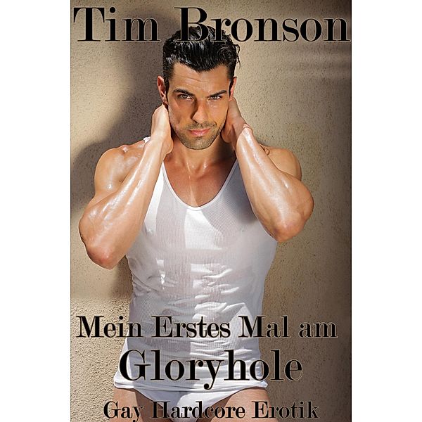 Mein Erstes Mal am Gloryhole (Gay Hardcore Erotik), Tim Bronson