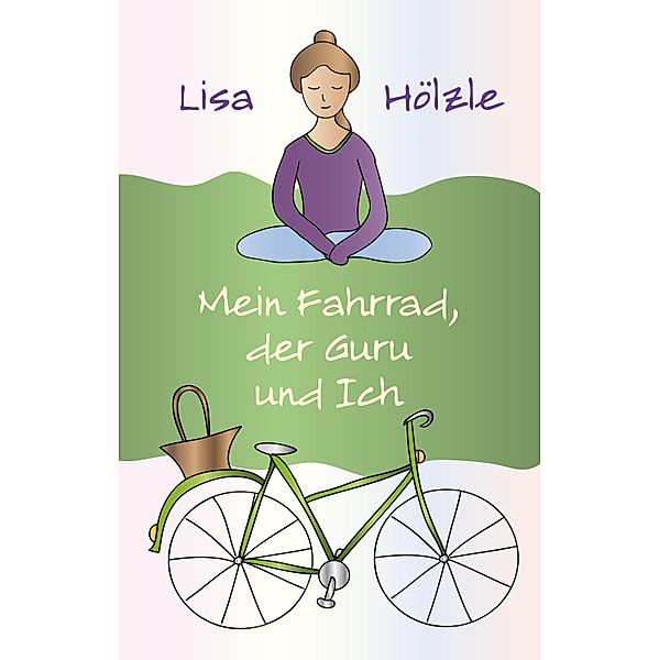 Mein Fahrrad, der Guru und Ich, Lisa Hölzle