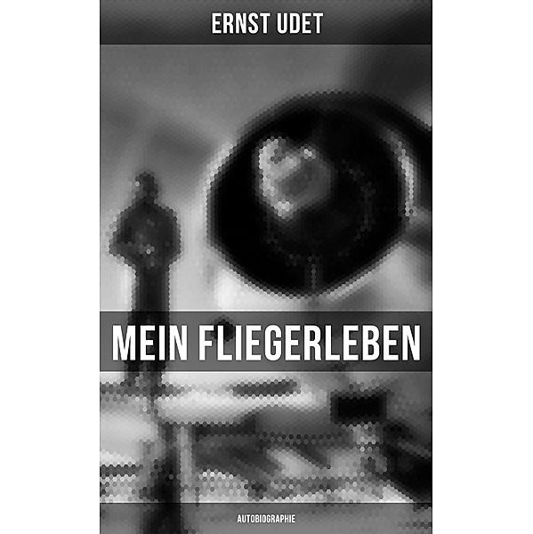 Mein Fliegerleben (Autobiographie), Ernst Udet