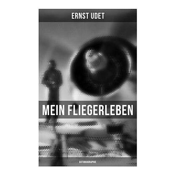 Mein Fliegerleben (Autobiographie), Ernst Udet