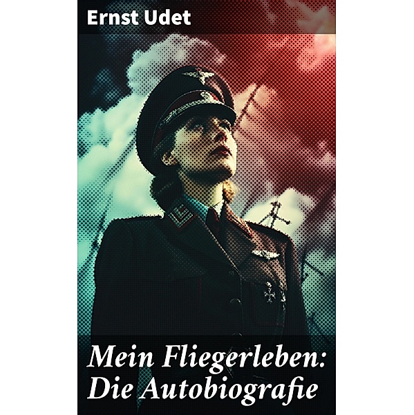 Mein Fliegerleben: Die Autobiografie, Ernst Udet