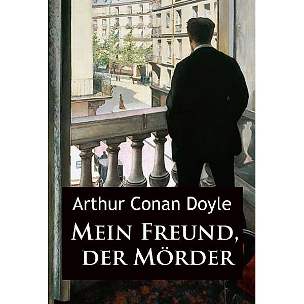 Mein Freund, der Mörder, Arthur Conan Doyle