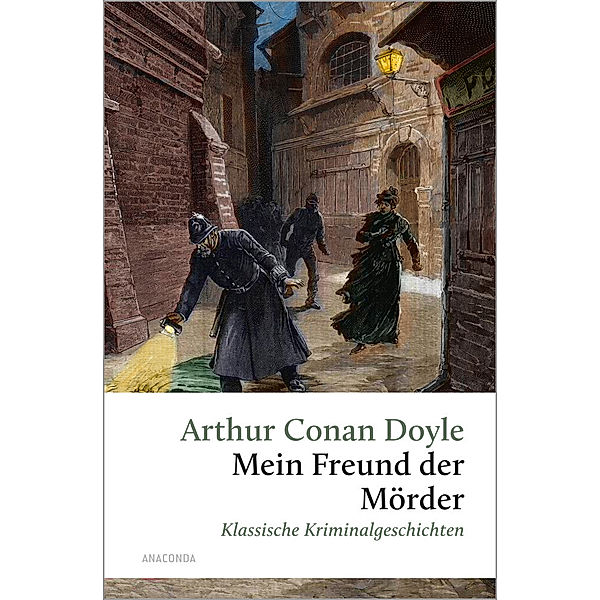 Mein Freund, der Mörder. Klassische Kriminalgeschichten, Arthur Conan Doyle