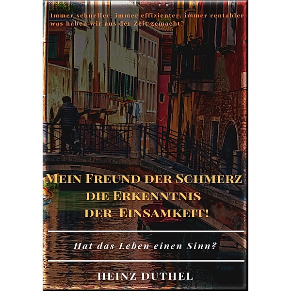 MEIN FREUND DER SCHMERZ DER ERKENNTNIS - DIE EINSAMKEIT!, Heinz Duthel