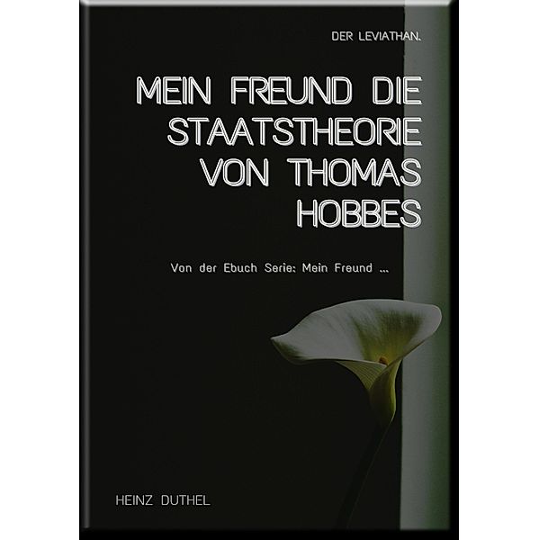 MEIN FREUND DIE STAATSTHEORIE VON THOMAS HOBBES, Heinz Duthel