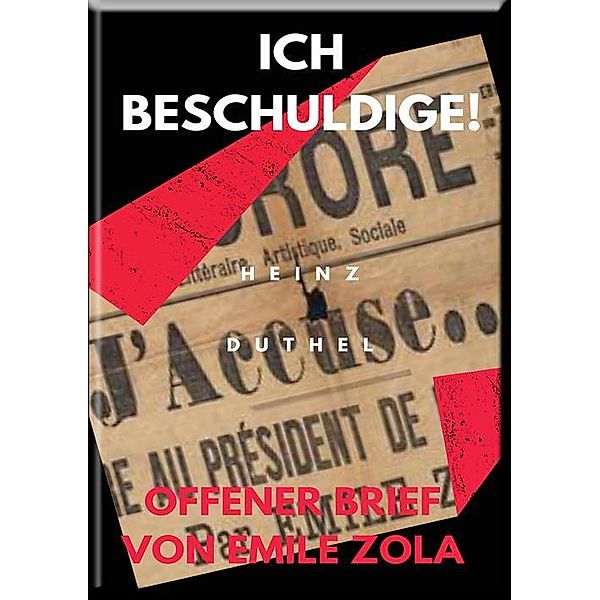 Mein Freund Emile Zola. ICH BESCHULDIGE! OFFENER BRIEF VON EMILE ZOLA, Heinz Duthel