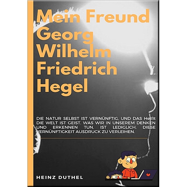 MEIN FREUND GEORG WILHELM FRIEDRICH HEGEL, Heinz Duthel